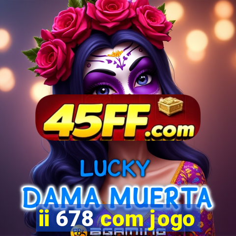 ii 678 com jogo